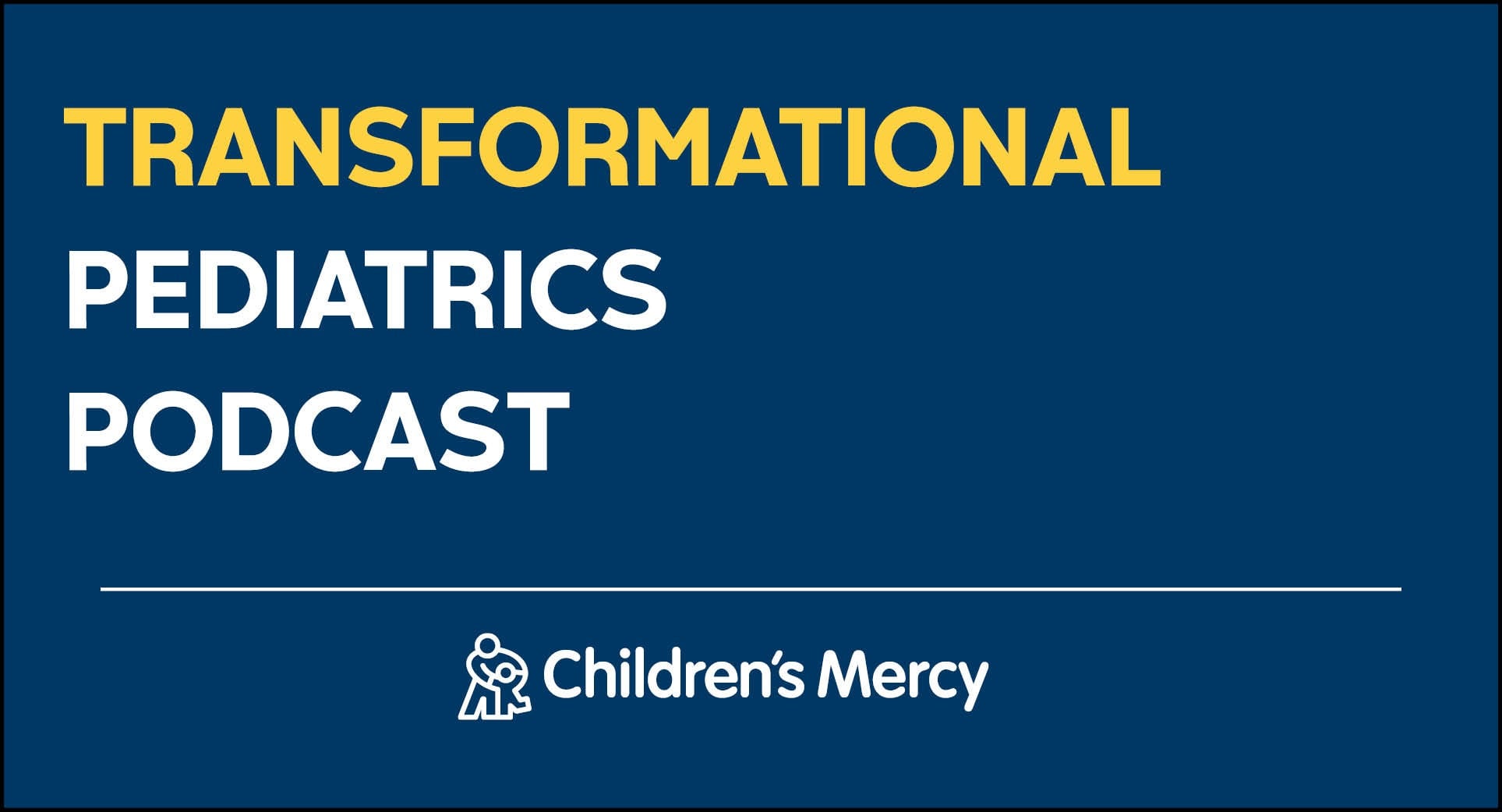 Podcast Transformational Pediatrics Podcast from Children's Mercy
