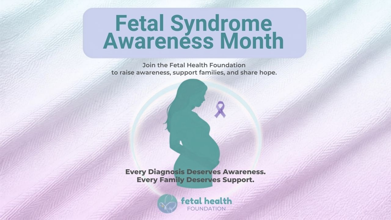 Fetal Syndrome Awareness Month. Join the Featl Health Foundation to raise awareness, support families, and share hope. Every diagnosis deserves awareness. Every family deserves support.